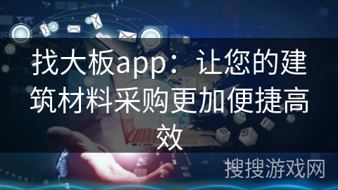 找大板app：让您的建筑材料采购更加便捷高效