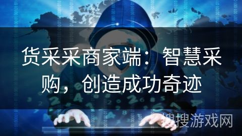 货采采商家端：智慧采购，创造成功奇迹