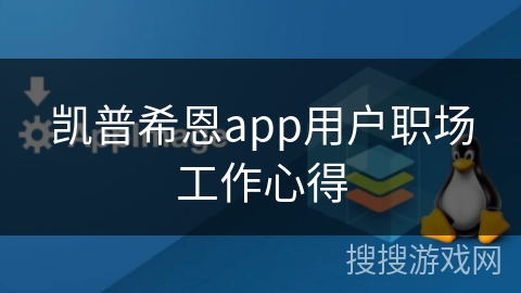 凯普希恩app用户职场工作心得