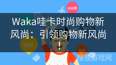 Waka哇卡时尚购物新风尚：引领购物新风尚！
