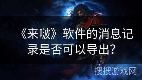 《来啵》软件的消息记录是否可以导出？