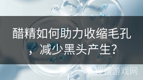 醋精如何助力收缩毛孔，减少黑头产生？