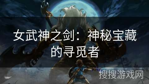 女武神之剑：神秘宝藏的寻觅者