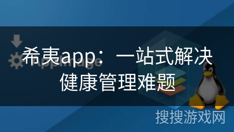 希夷app：一站式解决健康管理难题