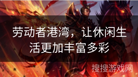 劳动者港湾，让休闲生活更加丰富多彩