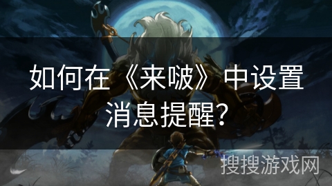 如何在《来啵》中设置消息提醒？