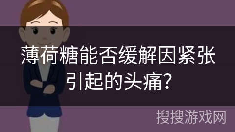 薄荷糖能否缓解因紧张引起的头痛？