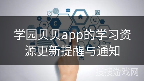 学园贝贝app的学习资源更新提醒与通知