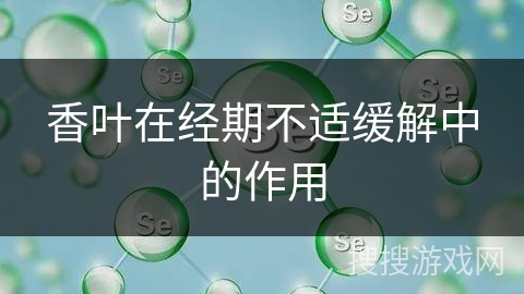 香叶在经期不适缓解中的作用