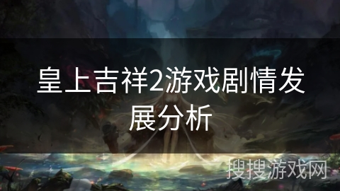 皇上吉祥2游戏剧情发展分析