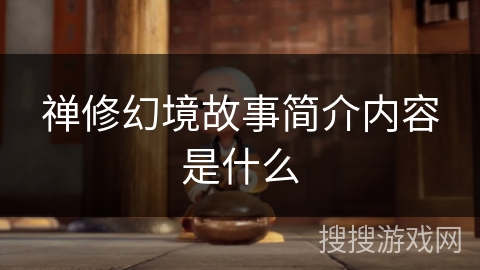 禅修幻境故事简介内容是什么 禅修幻境故事简介内容是什么