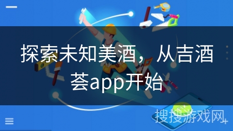 探索未知美酒，从吉酒荟app开始