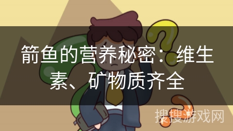 箭鱼的营养秘密:维生素、矿物质齐全 箭鱼的营养秘密:维生素、矿物质齐全