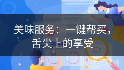 美味服务：一键帮买，舌尖上的享受