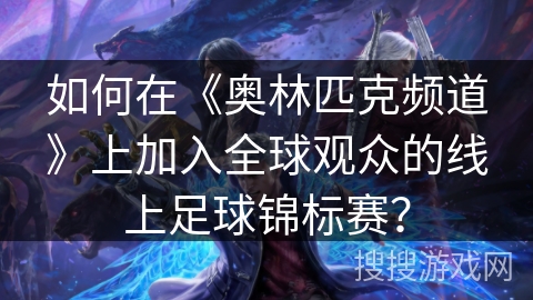 如何在《奥林匹克频道》上加入全球观众的线上足球锦标赛？