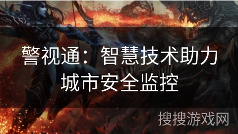 警视通：智慧技术助力城市安全监控