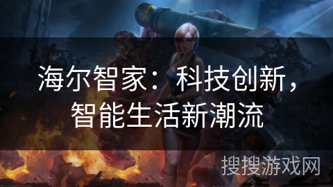 海尔智家：科技创新，智能生活新潮流