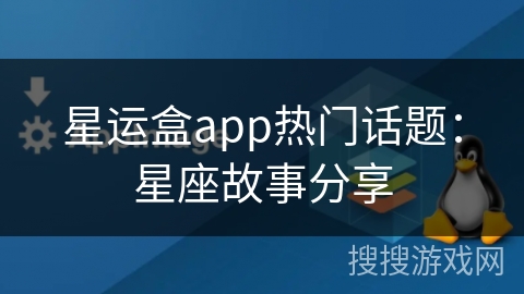 星运盒app热门话题：星座故事分享
