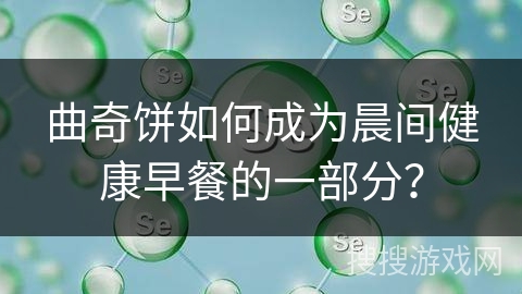 曲奇饼如何成为晨间健康早餐的一部分？