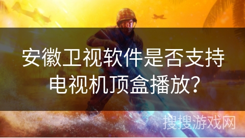 安徽卫视软件是否支持电视机顶盒播放? 安徽卫视软件是否支持电视机顶盒播放?