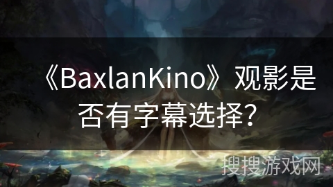 《BaxlanKino》观影是否有字幕选择？