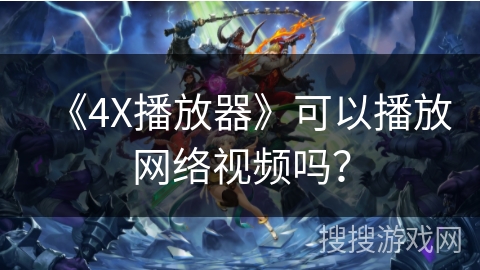 《4X播放器》可以播放网络视频吗？