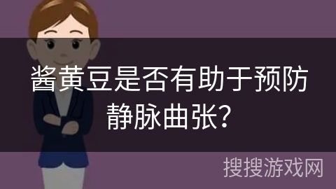 酱黄豆是否有助于预防静脉曲张？