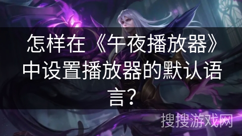 怎样在《午夜播放器》中设置播放器的默认语言？
