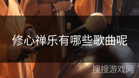 修心禅乐有哪些歌曲呢 修心禅乐有哪些歌曲呢