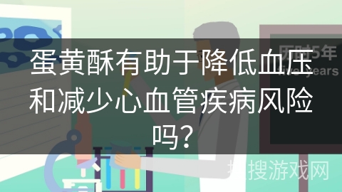 蛋黄酥有助于降低血压和减少心血管疾病风险吗？