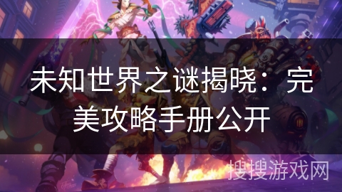 未知世界之谜揭晓：完美攻略手册公开
