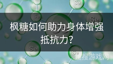 枫糖如何助力身体增强抵抗力？