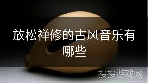 放松禅修的古风音乐有哪些