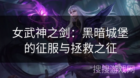 女武神之剑：黑暗城堡的征服与拯救之征