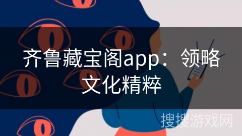 齐鲁藏宝阁app：领略文化精粹