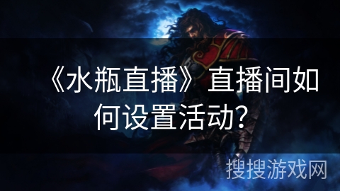 《水瓶直播》直播间如何设置活动？