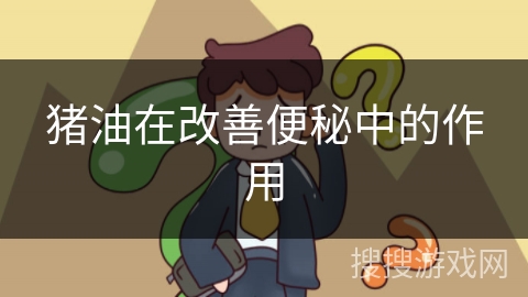 猪油在改善便秘中的作用