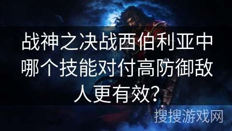 战神之决战西伯利亚中哪个技能对付高防御敌人更有效？