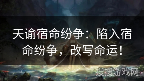 天谕宿命纷争：陷入宿命纷争，改写命运！