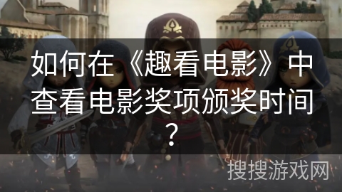 如何在《趣看电影》中查看电影奖项颁奖时间？