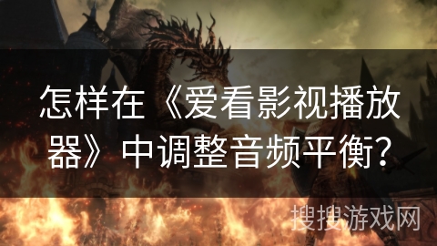 怎样在《爱看影视播放器》中调整音频平衡？
