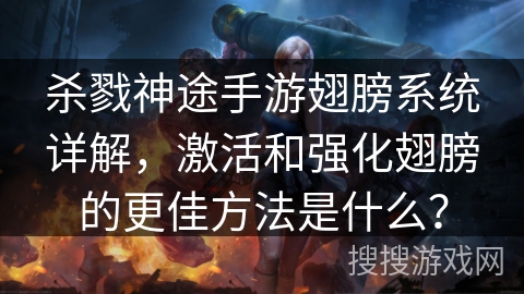 杀戮神途手游翅膀系统详解，激活和强化翅膀的更佳方法是什么？