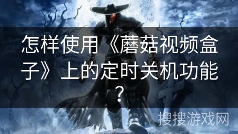怎样使用《蘑菇视频盒子》上的定时关机功能？