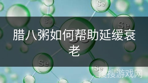 腊八粥如何帮助延缓衰老