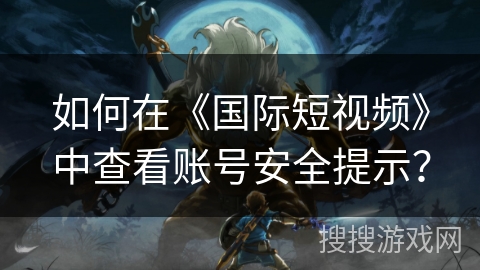 如何在《国际短视频》中查看账号安全提示？