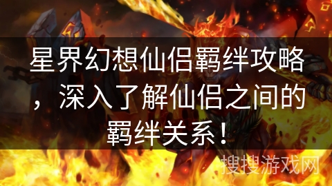 星界幻想仙侣羁绊攻略，深入了解仙侣之间的羁绊关系！