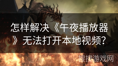 怎样解决《午夜播放器》无法打开本地视频？