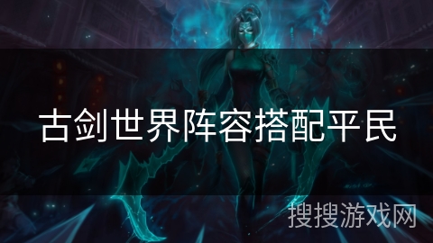 古剑世界阵容搭配平民