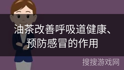 油茶改善呼吸道健康、预防感冒的作用
