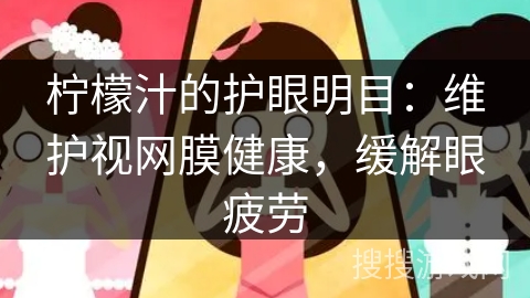 柠檬汁的护眼明目：维护视网膜健康，缓解眼疲劳